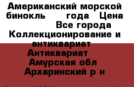 Американский морской бинокль 1942 года › Цена ­ 15 000 - Все города Коллекционирование и антиквариат » Антиквариат   . Амурская обл.,Архаринский р-н